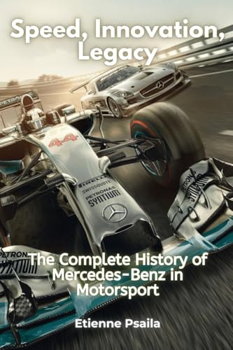 Speed, Innovation, Legacy: The Complete History of Mercedes-Benz in Motorsport Speed, Innovation, Legacy: The Complete History of Mercedes-Benz in Motorsport von Independently Published