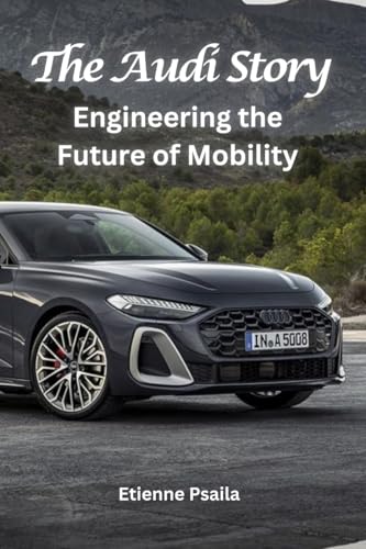 The Audi Story: Engineering the Future of Mobility The Audi Story: Engineering the Future of Mobility von Independently Published
