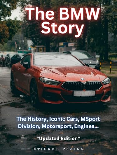The BMW Story: The History, Iconic Cars, MSport Division, Motorsport, Engines.... (Automotive and Motorcycle Books) von Independently published