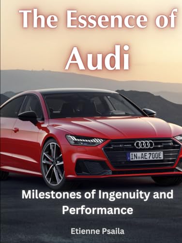 The Essence of Audi: Milestones of Ingenuity and Performance (Automotive and Motorcycle Books) von Independently published