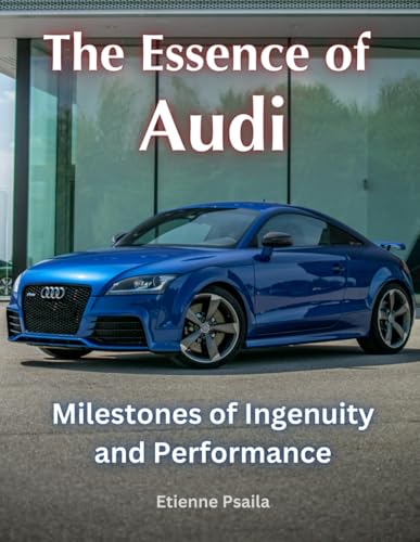 The Essence of Audi: Milestones of Ingenuity and Performance (Automotive and Motorcycle Pictorial Books) von Independently published