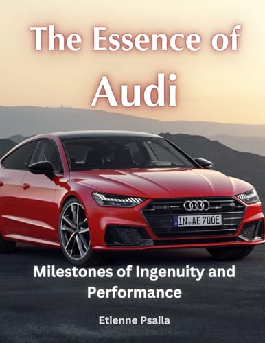 The Essence of Audi: Milestones of Ingenuity and Performance The Essence of Audi: Milestones of Ingenuity and Performance