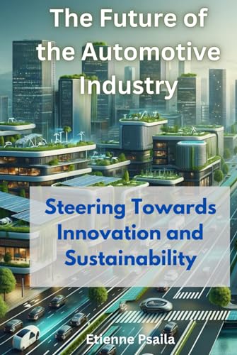 The Future of the Automotive Industry: Steering Towards Innovation and Sustainability (Automotive and Motorcycle Books) von Independently published