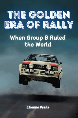 The Golden Era of Rally: When Group B Ruled the World The Golden Era of Rally: When Group B Ruled the World von Independently Published