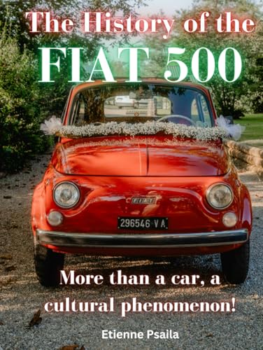 The History of the FIAT 500: More Than a Car, a Cultural Phenomenon (Automotive and Motorcycle Books) von Independently published