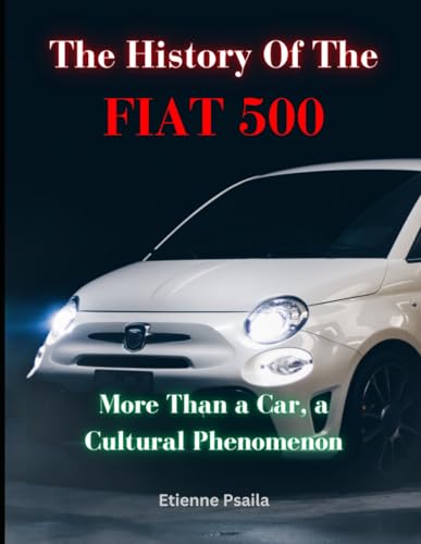 The History of the FIAT 500: More Than a Car, a Cultural Phenomenon (Automotive and Motorcycle Books) von Independently published