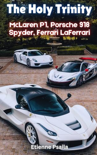 The Holy Trinity: McLaren P1, Porsche 918 Spyder, Ferrari LaFerrari The Holy Trinity: McLaren P1, Porsche 918 Spyder, Ferrari LaFerrari von Independently Published
