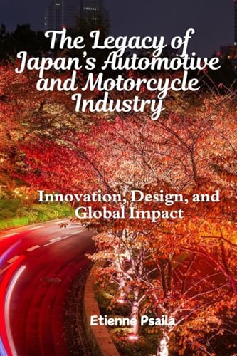 The Legacy of Japan's Automotive and Motorcycle Industry: Innovation, Design, and Global Impact The Legacy of Japan's Automotive and Motorcycle Industry: Innovation, Design, and Global Impact von Independently Published