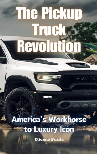 The Pickup Truck Revolution: America's Workhorse to Luxury Icon The Pickup Truck Revolution: America's Workhorse to Luxury Icon von Independently Published