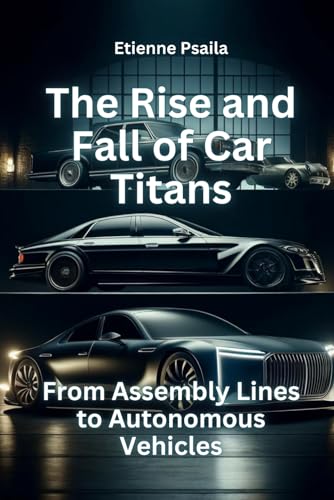 The Rise and Fall of Car Titans: From Assembly Lines to Autonomous Vehicles (Automotive and Motorcycle Books) von Independently published