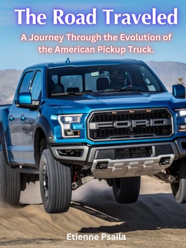 The Road Traveled: A Journey Through the Evolution of the American Pickup Truck (Automotive and Motorcycle Books) von Independently published