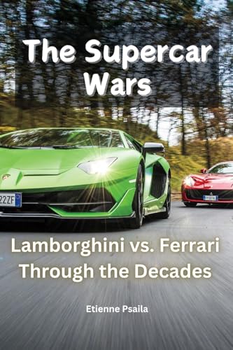 The Supercar Wars: Lamborghini vs. Ferrari Through the Decades The Supercar Wars: Lamborghini vs. Ferrari Through the Decades von Independently Published