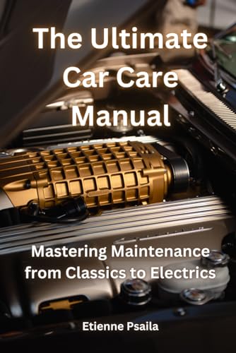 The Ultimate Car Care Manual: Mastering Maintenance from Classics to Electrics (Automotive and Motorcycle Books) von Independently published