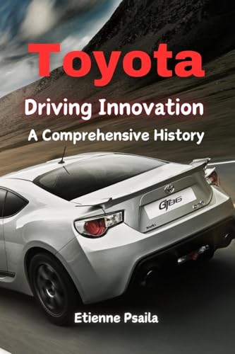 Toyota: Driving Innovation - A Comprehensive History Toyota: Driving Innovation - A Comprehensive History von Independently Published