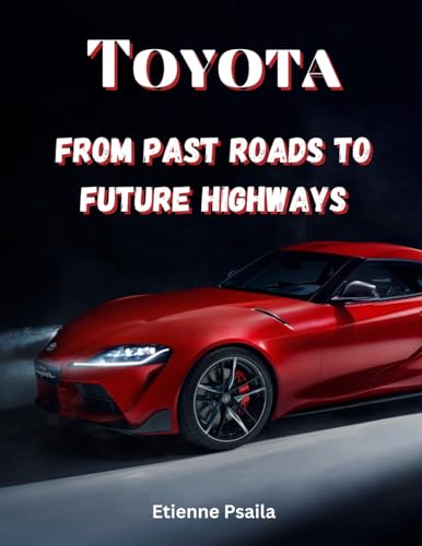 Toyota: From Past Roads To Future Highways Toyota: From Past Roads To Future Highways