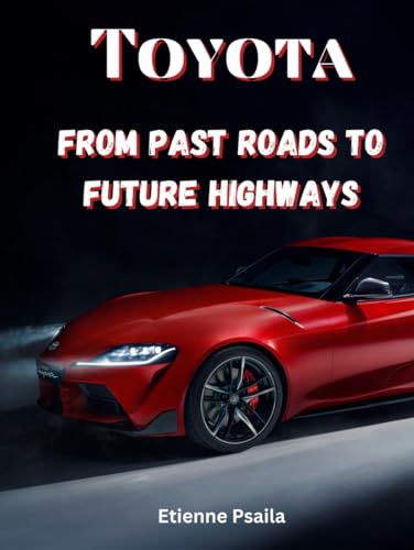 Toyota: From Past Roads to Future Highways (Automotive and Motorcycle Books) von Independently published