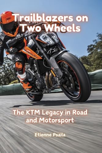 Trailblazers on Two Wheels: The KTM Legacy in Road and Motorsport Trailblazers on Two Wheels: The KTM Legacy in Road and Motorsport von Independently Published
