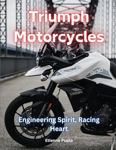 Triumph Motorcycles: Engineering Spirit, Racing Heart (Automotive and Motorcycle Books) von Independently published