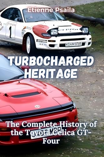 Turbocharged Heritage: The Complete History of the Toyota Celica GT-Four Turbocharged Heritage: The Complete History of the Toyota Celica GT-Four von Independently Published
