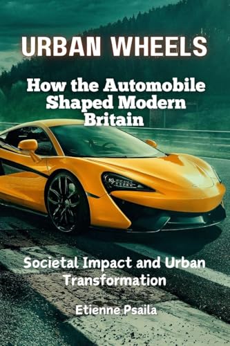 Urban Wheels: How the Automobile Shaped Modern Britain Urban Wheels: How the Automobile Shaped Modern Britain von Independently Published
