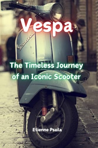 Vespa: The Timeless Journey of an Iconic Scooter Vespa: The Timeless Journey of an Iconic Scooter von Independently Published