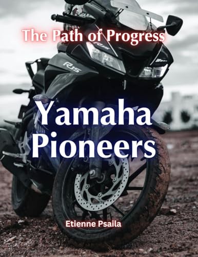 Yamaha Pioneers: The Path Of Progress Yamaha Pioneers: The Path Of Progress