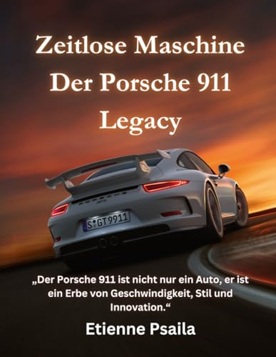 Zeitlose Maschine: Der Porsche 911 Legacy (Bücher über Autos und Motorräder.) von Independently published