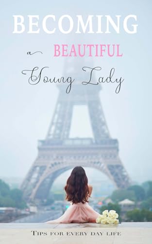 Becoming A Beautiful Young Lady: Tips For Every Day Life von ISBNAgency.com