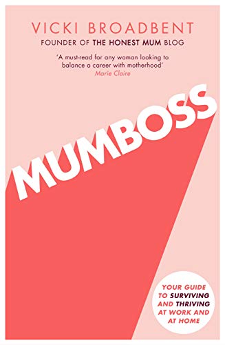 Mumboss: The Honest Mum's Guide to Surviving and Thriving at Work and at Home