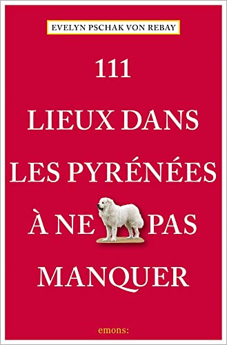 111 Lieux dans les Pyrénées à ne pas manquer: Guide touristique