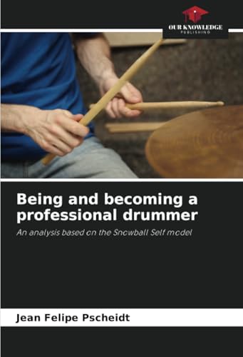 Being and becoming a professional drummer: An analysis based on the Snowball Self model von Our Knowledge Publishing