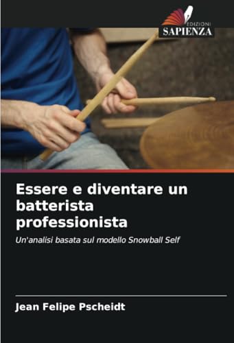 Essere e diventare un batterista professionista: Un'analisi basata sul modello Snowball Self von Edizioni Sapienza