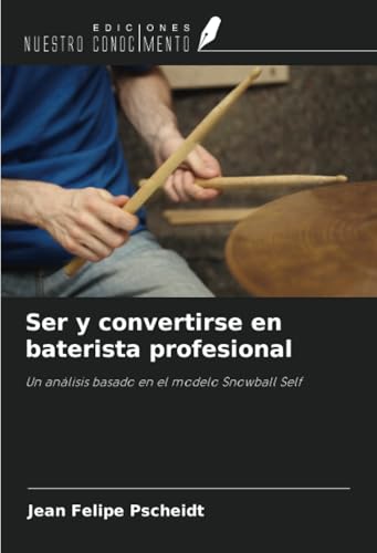Ser y convertirse en baterista profesional: Un análisis basado en el modelo Snowball Self von Ediciones Nuestro Conocimiento