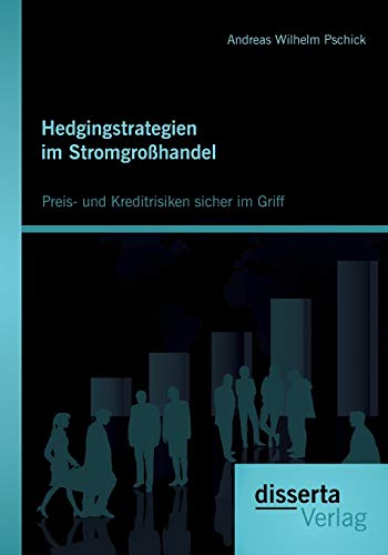 Hedgingstrategien im Stromgroßhandel: Preis- und Kreditrisiken sicher im Griff von Disserta Verlag