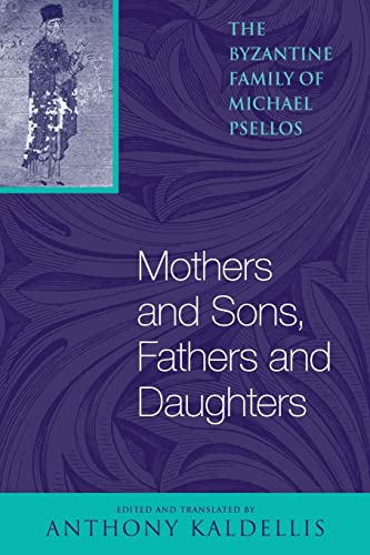 Mothers and Sons, Fathers and Daughters: The Byzantine Family of Michael Psellos (Michael Psellos in Translation)