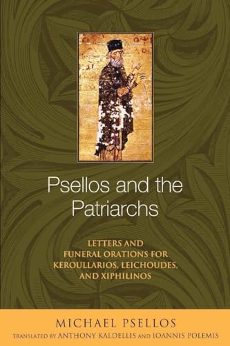 Psellos and the Patriarchs: Letters and Funeral Orations for Keroullarios, Leichoudes, and Xiphilinos (Michael Psellos in Translation)
