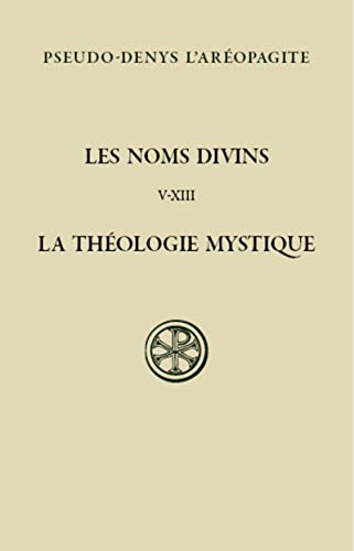 LES NOMS DIVINS - CHAPITRES V-XIII LA THEOLOGIE MYSTIQUE: La théologie mystique, édition bilingue français-grec ancien