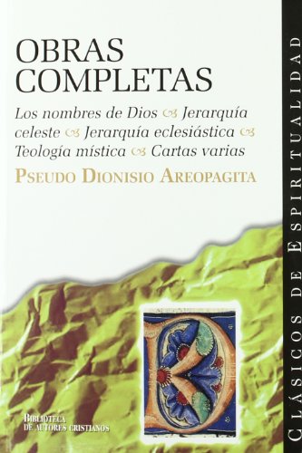 Obras completas : Los nombres de Dios ; Jerarquía celeste ; Jerarquía eclesiástica ; Teología mística ; Cartas varias (CLÁSICOS DE ESPIRITUALIDAD, Band 21) von BAC