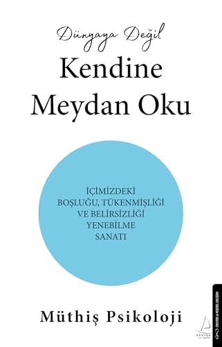 Dünyaya Degil Kendine Meydan Oku: Icimizdeki Boslugu,Tükenmisligi ve Belirsizligi Yenebilme Sanati von Destek Yayinevi