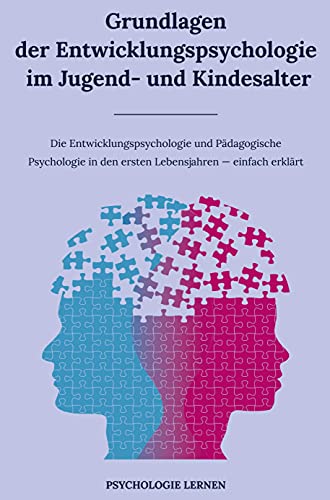 Grundlagen der Entwicklungspsychologie im Jugend- und Kindesalter: Die Entwicklungspsychologie und Pädagogische Psychologie in den ersten Lebensjahren einfach erklärt von Bookmundo Direct