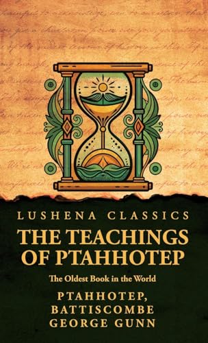 The Teachings of Ptahhotep: The Oldest Book in the World: The Oldest Book in the World by Ptahhotep, Battiscombe George Gunn von Lushena Books