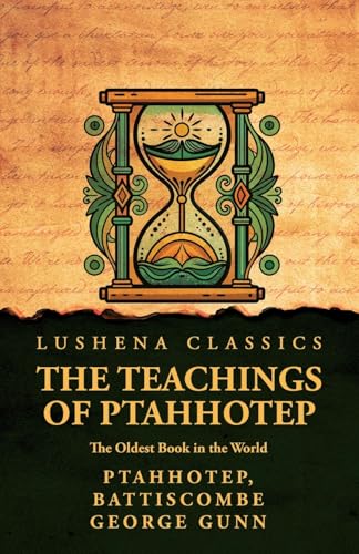 The Teachings of Ptahhotep: The Oldest Book in the World: The Oldest Book in the World by Ptahhotep, Battiscombe George Gunn von Lushena Books
