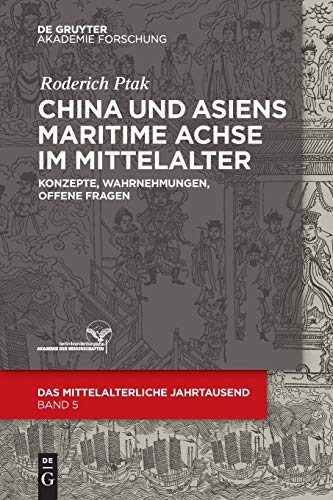 China und Asiens maritime Achse im Mittelalter: Konzepte, Wahrnehmungen, offene Fragen (Das mittelalterliche Jahrtausend, 5, Band 5)
