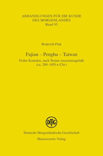 Fujian – Penghu – Taiwan: Frühe Kontakte, nach Texten zusammengefaßt (ca. 200–1450 n.Chr.): Fruhe Kontakte, Nach Texten Zusammengefasst (Ca. 200-1450 ... für die Kunde des Morgenlandes, Band 95)