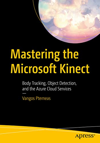 Mastering the Microsoft Kinect: Body Tracking, Object Detection, and the Azure Cloud Services von Apress