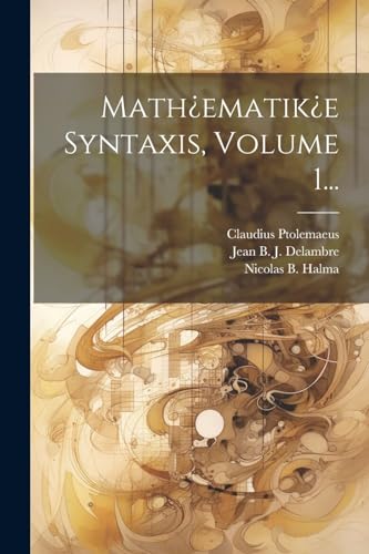 Math¿ematik¿e Syntaxis, Volume 1... von Legare Street Press