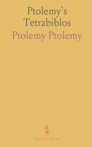 Ptolemy's Tetrabiblos: Four Books on the Stars; Translated From Proclus, With Notes and Additional Ptolemaic Texts von Sothis Press