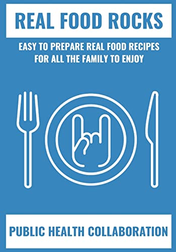 Real Food Rocks: Easy To Prepare Real Food Recipes For All The Family To Enjoy von CREATESPACE