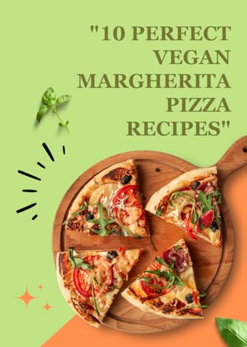"10 Perfect Vegan Margherita Pizza Recipes": Deliciously Simple, Plant-Based Twists for Every Craving" "10 Perfect Vegan Margherita Pizza Recipes": Deliciously Simple, Plant-Based Twists for Every Craving" von Independently published