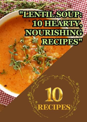 "Lentil Soup: 10 Hearty, Nourishing Recipes": "Wholesome Bowls of Comfort and Flavor" "Easy-to-Make, Protein-Packed Soups for Every Season" "Healthy and Delicious Recipes for Your Everyday Table" "Lentil Soup: 10 Hearty, Nourishing Recipes": "Wholesome Bowls of Comfort and Flavor" "Easy-to-Make, Protein-Packed Soups for Every Season" "Healthy and Delicious Recipes for Your Everyday Table" von Independently published